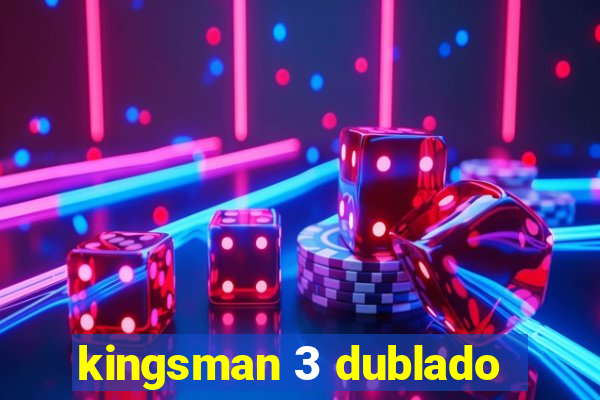 kingsman 3 dublado